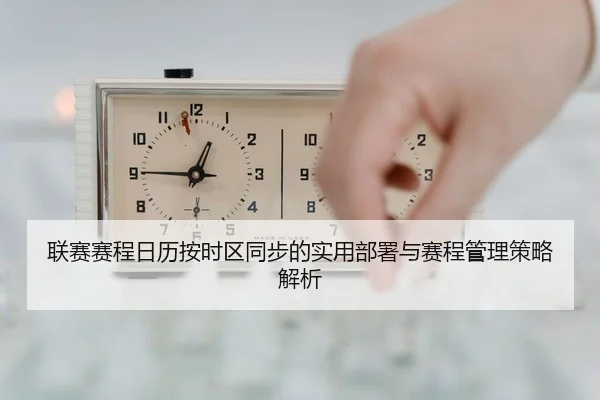 联赛赛程日历按时区同步的实用部署与赛程管理策略解析